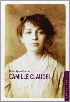 camille claudel. la sua vita