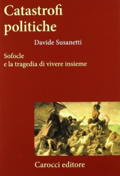 catastrofi politiche. sofocle e la tragedia di vivere insieme