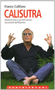 CALISUTRA. STORIE DI VITA E CASI DELL\'AMORE RACCONTATI DAL MAESTRO