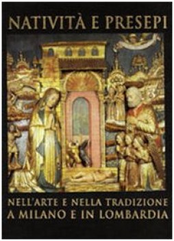 nativit e presepi nell\'arte e nella tradizione a milano e in lombardia