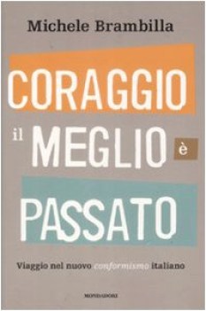 coraggio il meglio e\' passato viaggio nel nuovo conformismo italiano