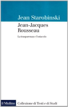 Jean Jacques Rousseau la trasparenza e l\'ostacolo