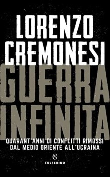 guerra infinita quarant\'anni di conflitti rimossi dal medio oriente all\'ucraina