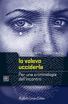 io volevo ucciderla per una criminologia dell\'incontro