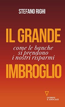 grande imbroglio come le banche si prendono i nostri risparmi