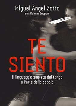 te siento il linguaggio segreto del tango e l\'arte della coppia