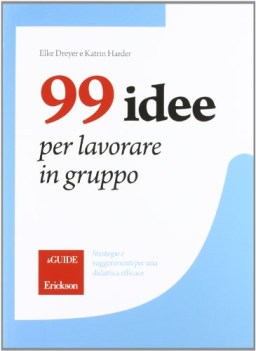 99 idee per lavorare in gruppo strategie, suggerimenti per una didattica efficac