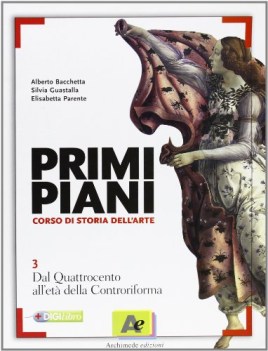 primi piani 3 , dal quattrocento all\'et della controriforma storia dell\'arte