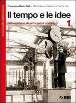 Tempo e le idee 1 dall\'assolutismo alla prima guerra mondiale