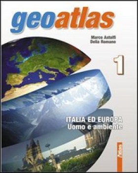 geoatlas 1 italia ed europa - uomo e ambiente