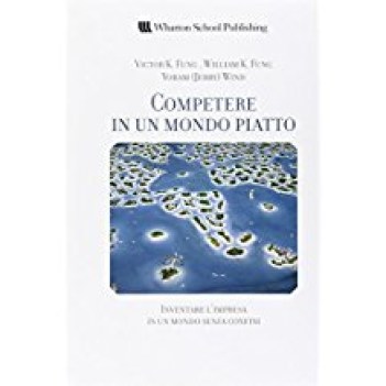 competere in un mondo piatto inventare l\'impresa in un mondo senza confini