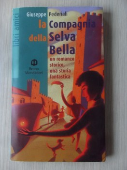 Compagnia della selva bella. Un romanzo storico storia fantastica. Pederiali