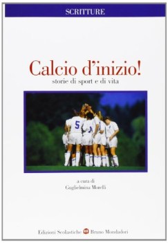 calcio d\'inizio! storie di sport e vita (scritture)