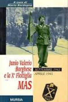 junio valerio borghese e la 10 flottiglia mas dall8 settembre 1943 al 26 aprile