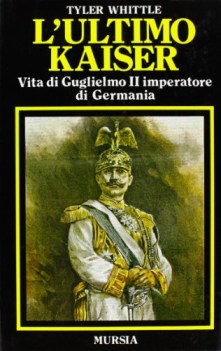 ultimo kaiser vita di guglielmo ii imperatore di germania