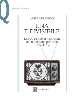 una e divisibile. la rai e i partiti negli anni del monopolio