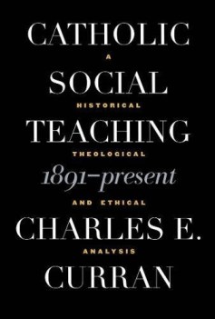 catholic social teaching 1891 present - a historical theological and ethical ana