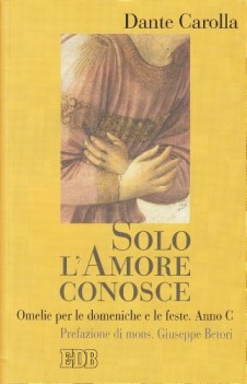 solo l\'amore conosce omelie per le domeniche e le feste anno c