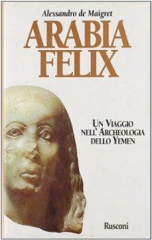 arabia felix un viaggio nell\'archeologia dello yemen