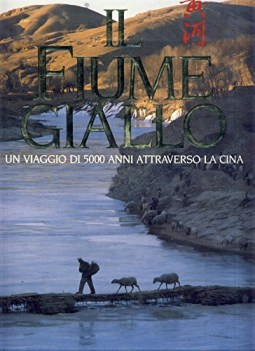 fiume giallo un viaggio di 5000 anni attraverso la cina