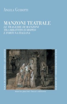 manzoni teatrale le tragedie di manzoni tra dibattito europeo e fortuna italiana