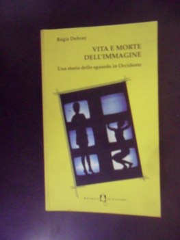 vita e morte dell\'immagine. Una storia dello sguardo in occidente