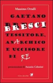 gaetano bresci tessitore anarchico e uccisore di re