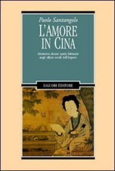 AMORE IN CINA. ATTRAVERSO ALCUNE OPERE LETTERARIE NEGLI ULTIMI SECOLI DELL\'IMPER