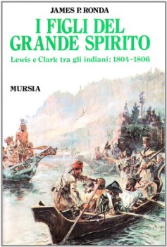 figli del grande spirito lewis e clark tra gli indiani 1804-1806