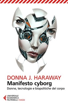 manifesto cyborg donne tecnologie e biopolitiche del corpo