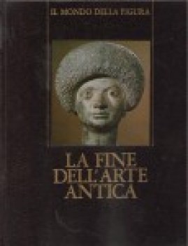 roma la fine dell\'arte antica il mondo della figura