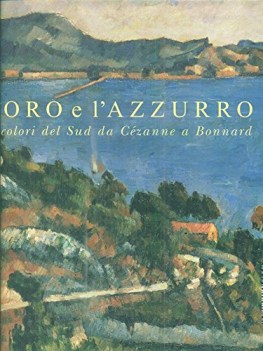 oro e l\'azzurro i colori del sud da czanne a bonnard