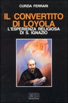 convertito di loyola l\'esperienza religiosa di s.ignazio