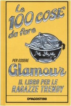 100 cose da fare per essere glamour il libro per le ragazze trendy