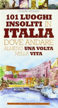 101 luoghi insoliti in italia dove andare almeno una volta nella vita