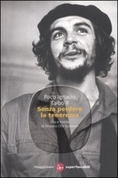 senza perdere la tenerezza vita e morte di ernesto che guevara