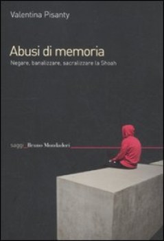 abusi di memoria negare banalizzare sacralizzare la shoah