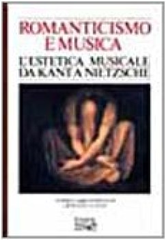 romanticismo e musica l\'estetica musicale da kant a nietzsche