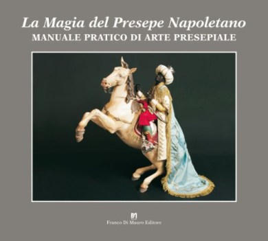 manuale pratico di arte presepiale magia del presepe napoletano