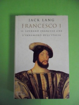 francesco I. il sovrano francese che s\'innamor dell\'italia