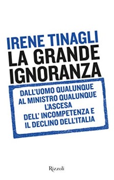 Grande ignoranza. Uomo qualunque a ministro qualunque ascesa dell\'incompetenza