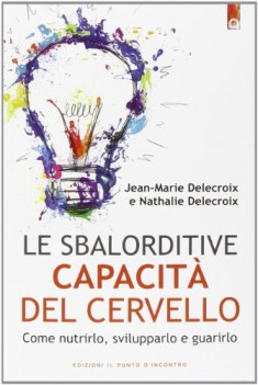 sbalorditive capacit del cervello come nutrirlo svilupparlo e g