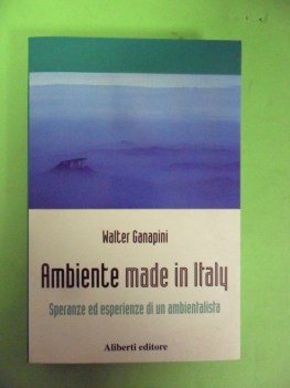 ambiente made in italy. speranze ed esperienze di un ambientalista