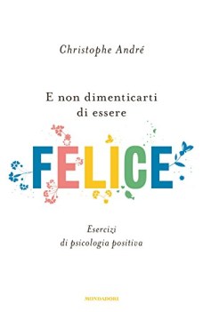 e non dimenticarti di essere felice esercizi di psicologia positiva