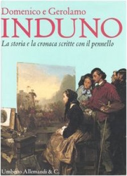 domenico e gerolamo induno la storia e la cronaca scritte con il pennarello