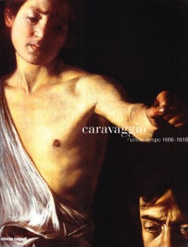 caravaggio l\'ultimo tempo 1606-1610 catalogo della mostra napoli