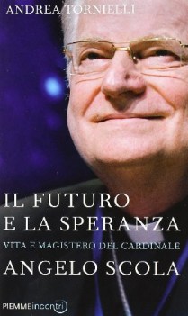 futuro e la speranza vita e magistero del cardinale angelo scola