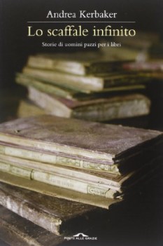 scaffale infinito storie di uomini pazzi per i libri