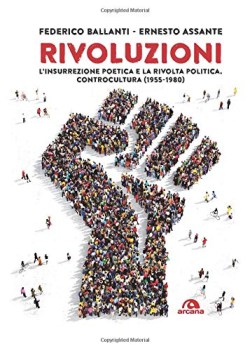 rivoluzioni l\'insurrezione poetica e la rivolta politica controcultura 1955-1980