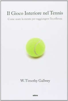 gioco interiore del tennis come usare la mente per raggiungere le